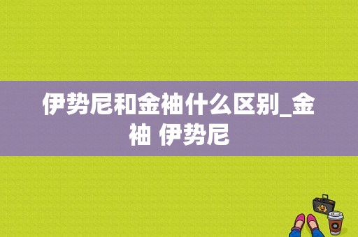 伊势尼和金袖什么区别_金袖 伊势尼