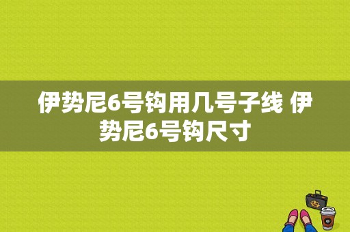 伊势尼6号钩用几号子线 伊势尼6号钩尺寸